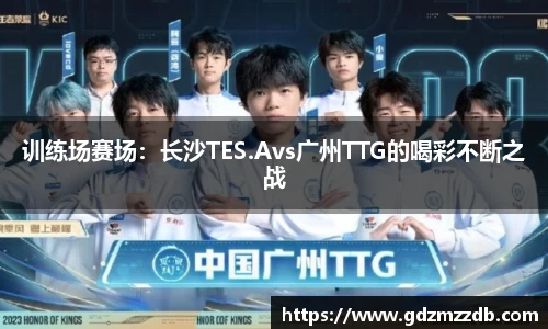 训练场赛场：长沙TES.Avs广州TTG的喝彩不断之战