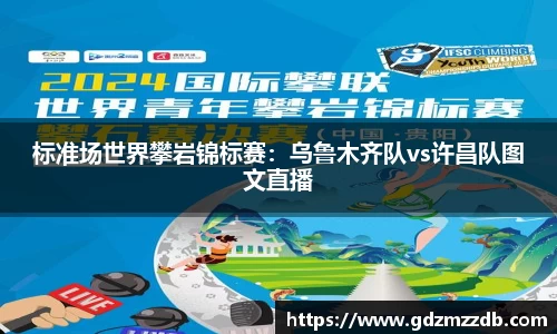 标准场世界攀岩锦标赛：乌鲁木齐队vs许昌队图文直播